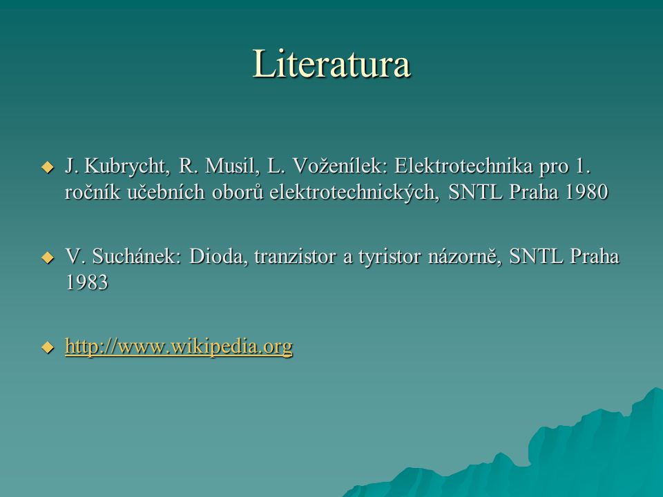 Literatura  J. Kubrycht, R. Musil, L. Voženílek: Elektrotechnika pro 1.