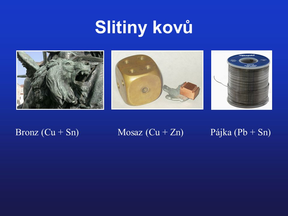 Slitiny kovů Bronz (Cu + Sn) Mosaz (Cu + Zn) Pájka (Pb + Sn)