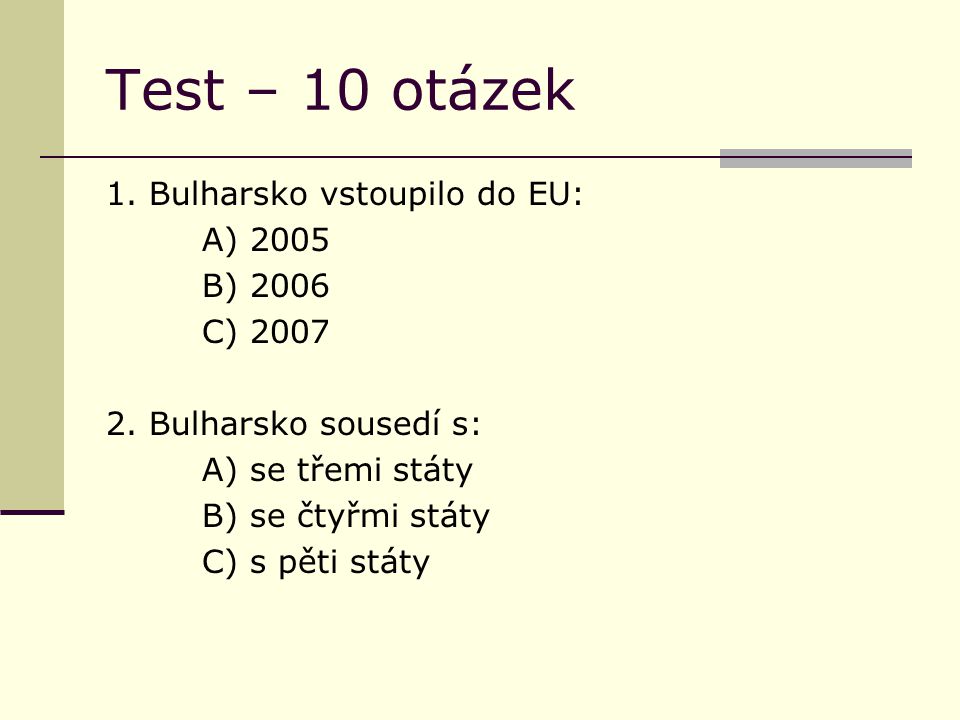 Test – 10 otázek 1. Bulharsko vstoupilo do EU: A) 2005 B) 2006 C)