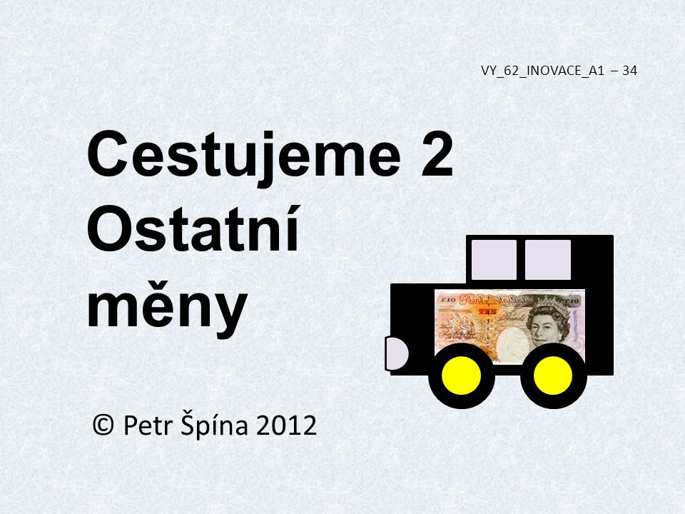 Cestujeme 2 Ostatní měny © Petr Špína 2012 VY_62_INOVACE_A1 – 34