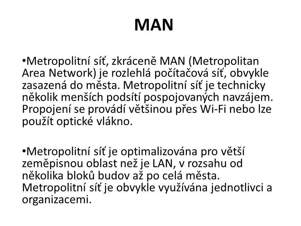 MAN Metropolitní síť, zkráceně MAN (Metropolitan Area Network) je rozlehlá počítačová síť, obvykle zasazená do města.