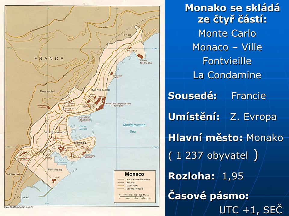 Monako se skládá ze čtyř částí: Monako se skládá ze čtyř částí: Monte Carlo Monaco – Ville Fontvieille La Condamine Sousedé: Francie Umístění: Z.