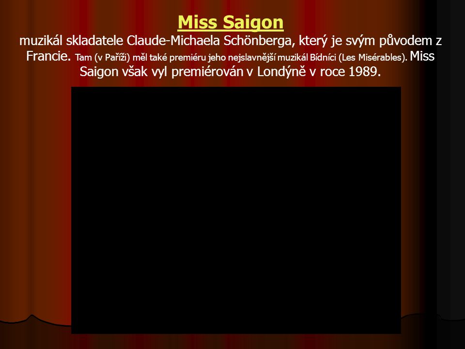 Miss Saigon muzikál skladatele Claude-Michaela Schönberga, který je svým původem z Francie.