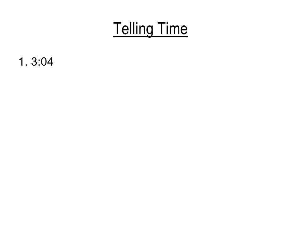 Telling Time 1. 3:04