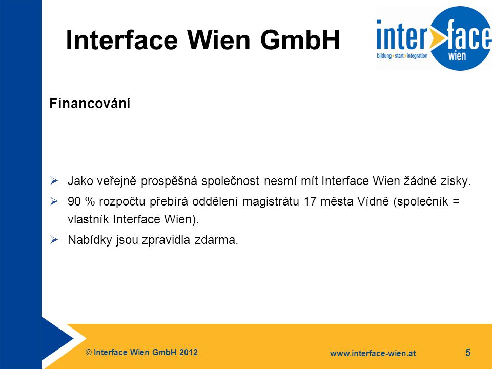 © Interface Wien GmbH Interface Wien GmbH Financování  Jako veřejně prospěšná společnost nesmí mít Interface Wien žádné zisky.