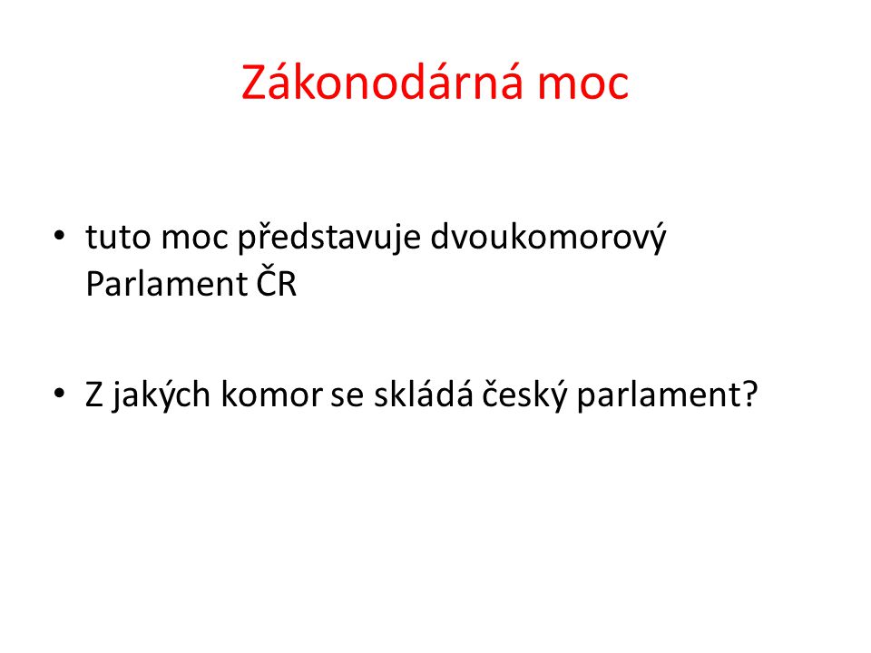 Zákonodárná moc tuto moc představuje dvoukomorový Parlament ČR Z jakých komor se skládá český parlament