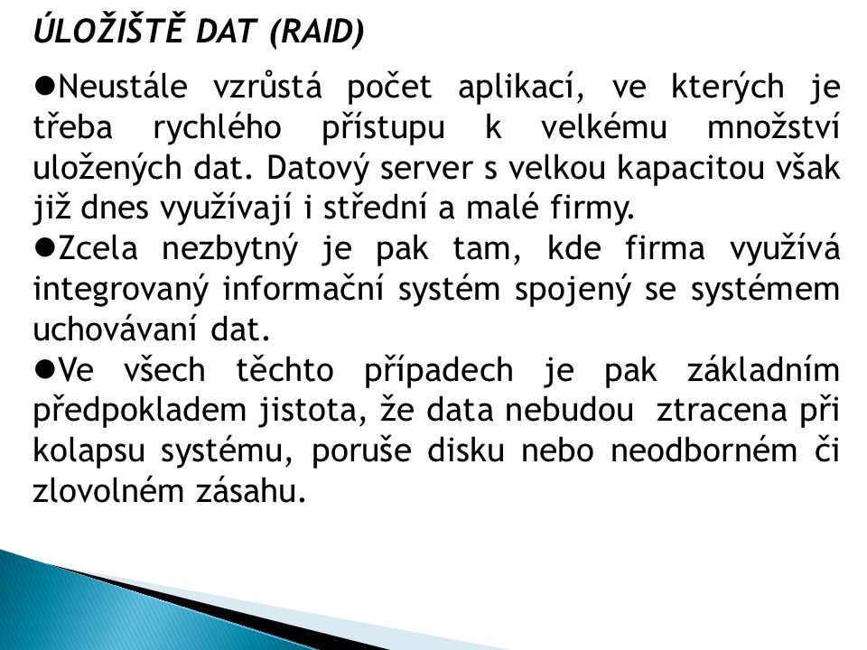 ÚLOŽIŠTĚ DAT (RAID) Neustále vzrůstá počet aplikací, ve kterých je třeba rychlého přístupu k velkému množství uložených dat.