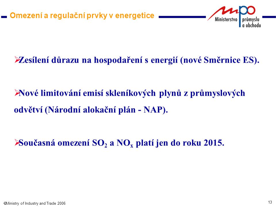 13  Ministry of Industry and Trade 2006 Omezení a regulační prvky v energetice  Zesílení důrazu na hospodaření s energií (nové Směrnice ES).