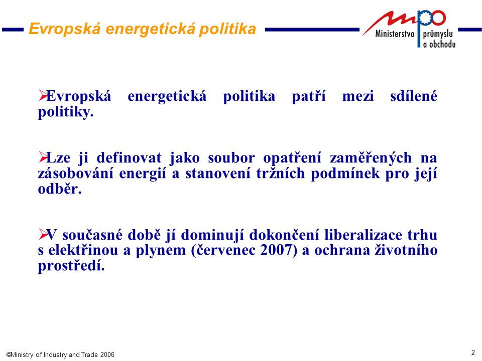 2  Ministry of Industry and Trade 2006 Evropská energetická politika  Evropská energetická politika patří mezi sdílené politiky.
