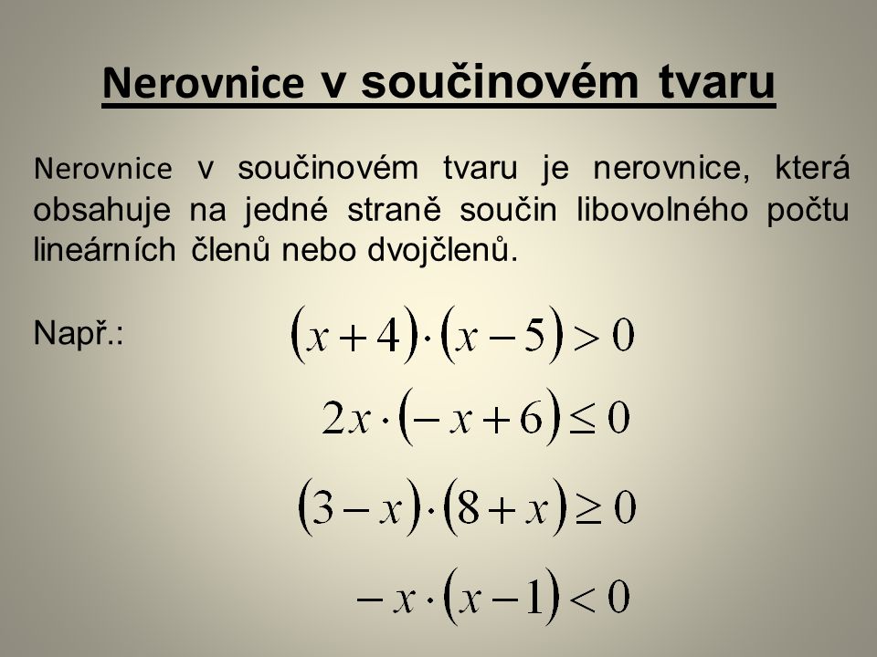 Nerovnice v součinovém tvaru Nerovnice v součinovém tvaru je nerovnice, která obsahuje na jedné straně součin libovolného počtu lineárních členů nebo dvojčlenů.