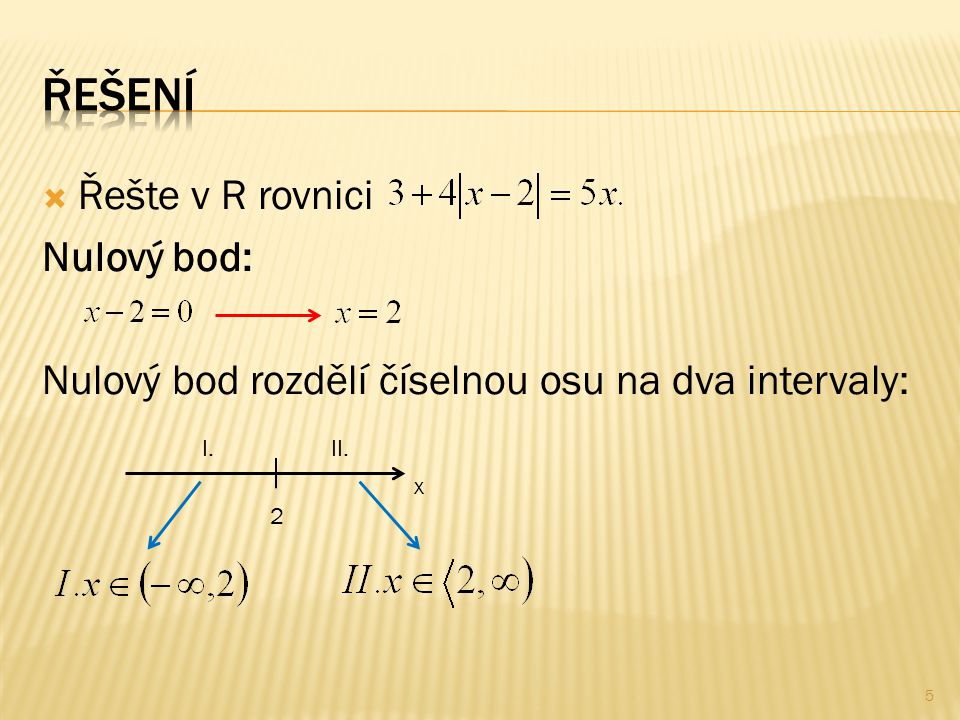  Řešte v R rovnici Nulový bod: Nulový bod rozdělí číselnou osu na dva intervaly: 2 x II.I. 5