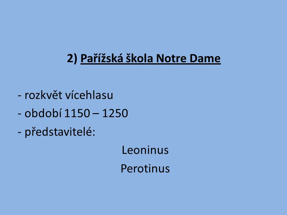2) Pařížská škola Notre Dame - rozkvět vícehlasu - období 1150 – představitelé: Leoninus Perotinus