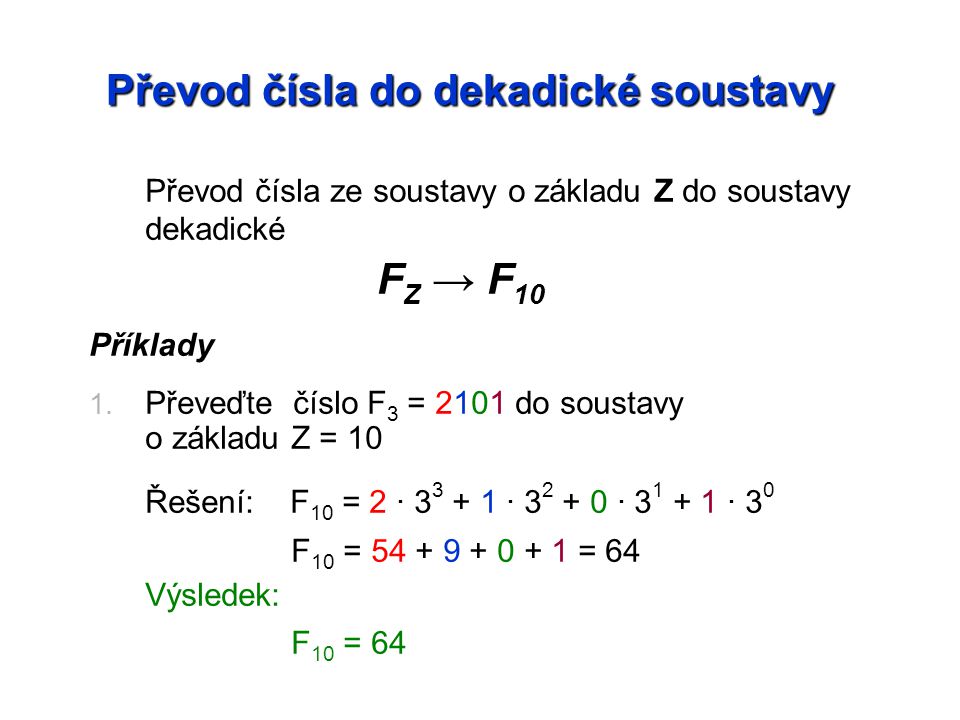 Převod čísla do dekadické soustavy Převod čísla ze soustavy o základu Z do soustavy dekadické FZ FZ → F 10 Příklady 1.