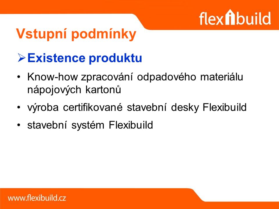  Existence produktu Know-how zpracování odpadového materiálu nápojových kartonů výroba certifikované stavební desky Flexibuild stavební systém Flexibuild Vstupní podmínky