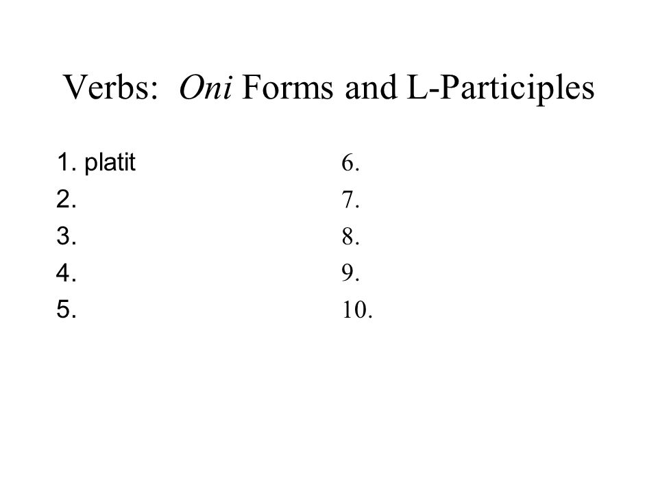 Verbs: Oni Forms and L-Participles 1. platit
