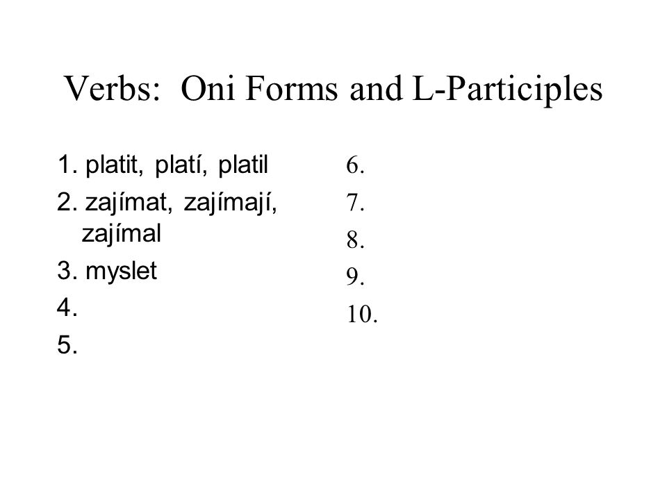 Verbs: Oni Forms and L-Participles 1. platit, platí, platil 2.
