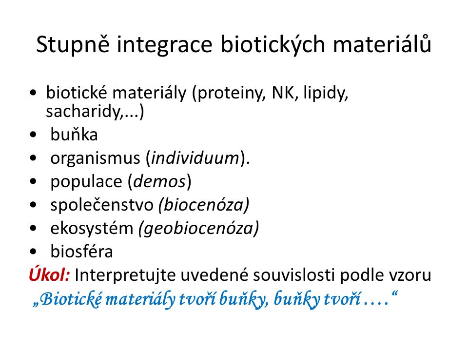 Stupně integrace biotických materiálů biotické materiály (proteiny, NK, lipidy, sacharidy,...) buňka organismus (individuum).