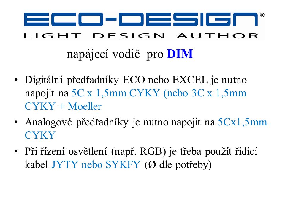 napájecí vodič pro DIM Digitální předřadníky ECO nebo EXCEL je nutno napojit na 5C x 1,5mm CYKY (nebo 3C x 1,5mm CYKY + Moeller Analogové předřadníky je nutno napojit na 5Cx1,5mm CYKY Při řízení osvětlení (např.