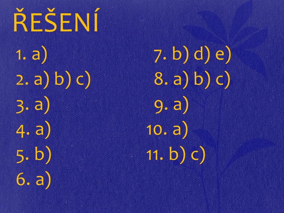 ŘEŠENÍ 1. a) 7. b) d) e) 2. a) b) c)8. a) b) c) 3. a)9. a) 4. a) 10. a) 5. b) 11. b) c) 6. a)