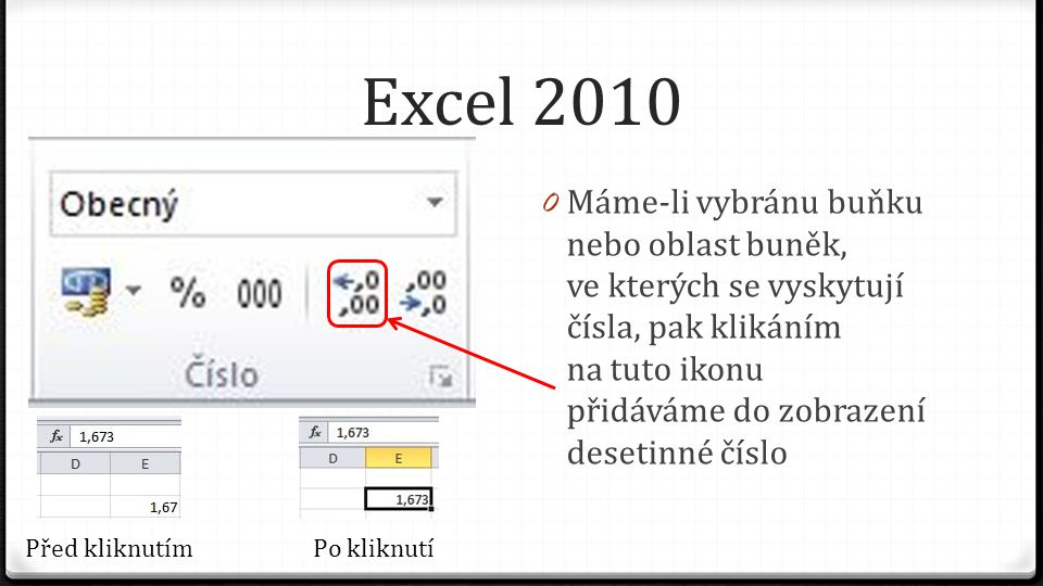 Excel Máme-li vybránu buňku nebo oblast buněk, ve kterých se vyskytují čísla, pak klikáním na tuto ikonu přidáváme do zobrazení desetinné číslo Před kliknutímPo kliknutí