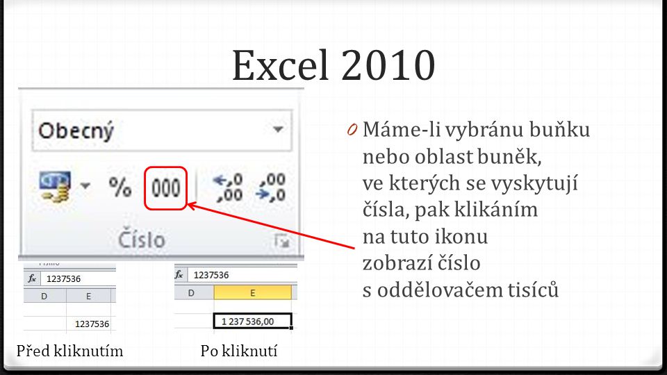 Excel Máme-li vybránu buňku nebo oblast buněk, ve kterých se vyskytují čísla, pak klikáním na tuto ikonu zobrazí číslo s oddělovačem tisíců Před kliknutímPo kliknutí