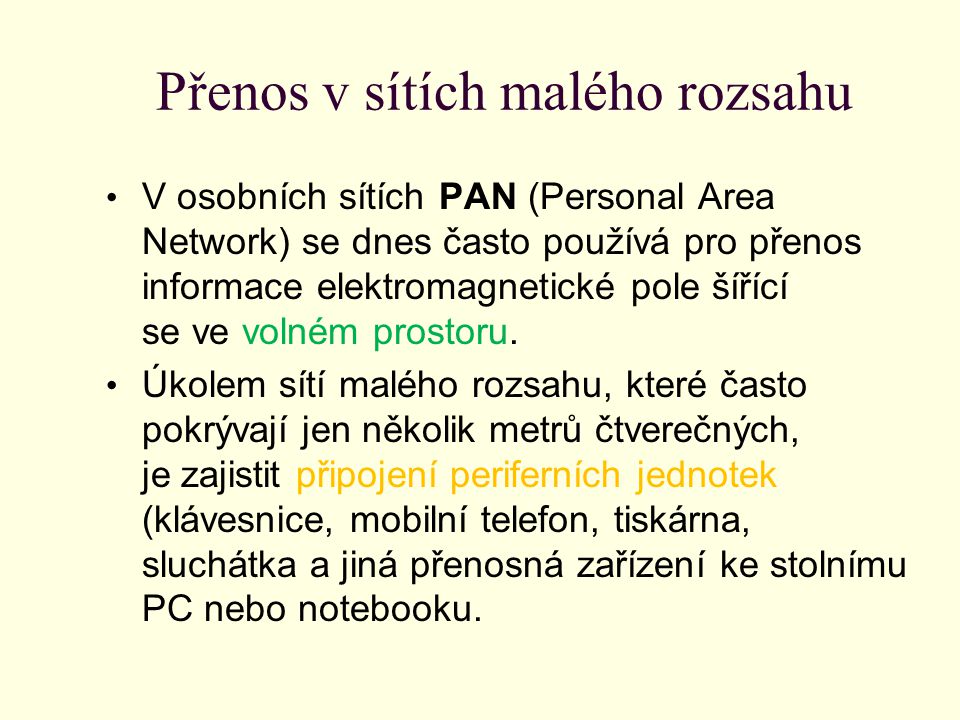 Přenos v sítích malého rozsahu V osobních sítích PAN (Personal Area Network) se dnes často používá pro přenos informace elektromagnetické pole šířící se ve volném prostoru.
