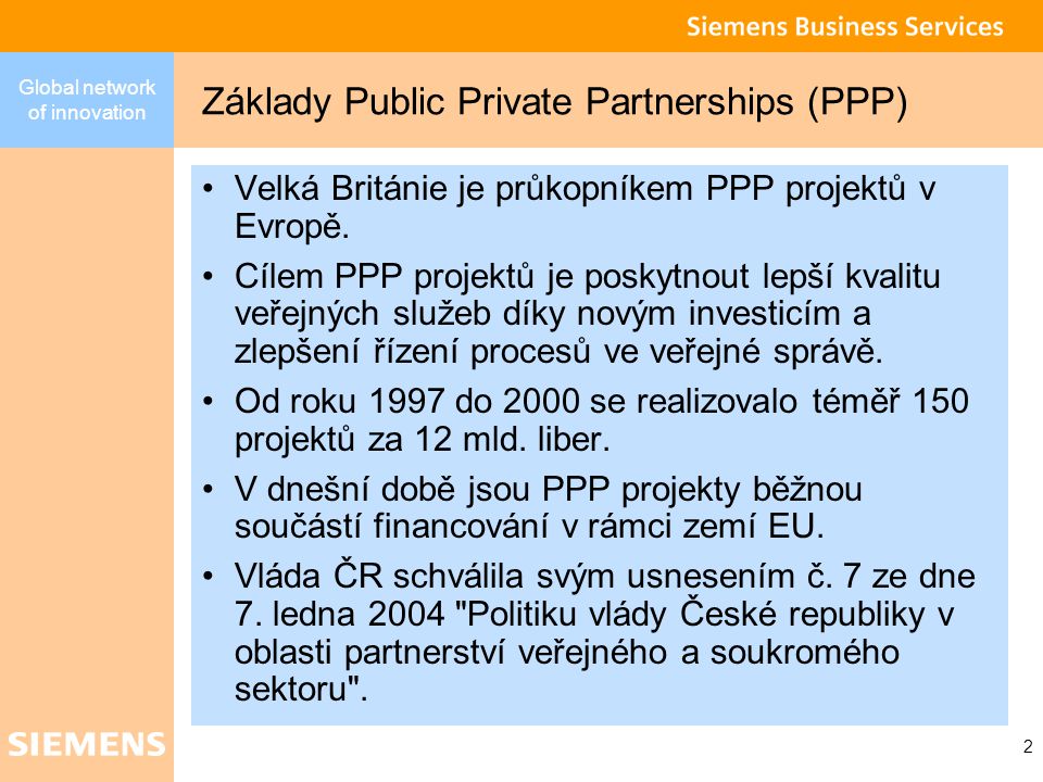 Global network of innovation 2 Základy Public Private Partnerships (PPP) Velká Británie je průkopníkem PPP projektů v Evropě.