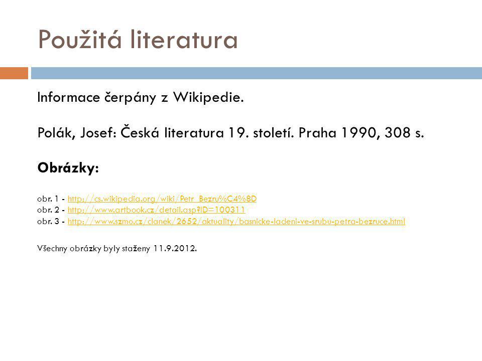 Použitá literatura Informace čerpány z Wikipedie. Polák, Josef: Česká literatura 19.