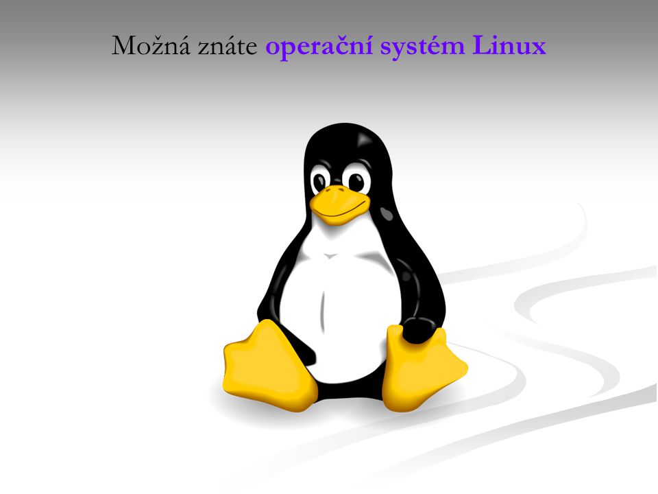Možná znáte operační systém Linux