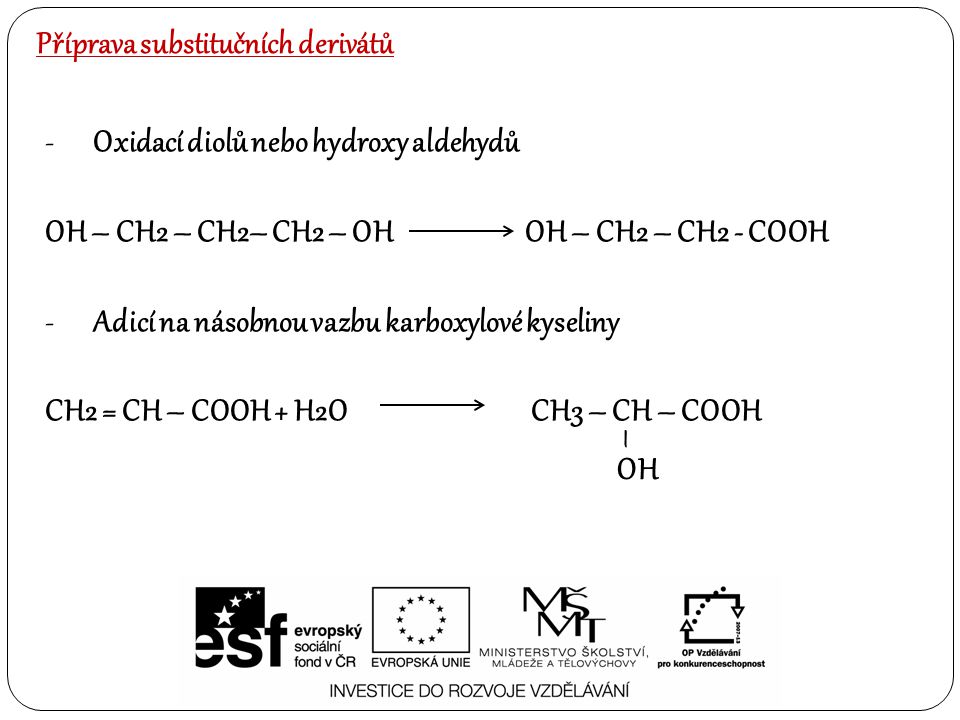 Příprava substitučních derivátů -Oxidací diolů nebo hydroxy aldehydů OH – CH2 – CH2– CH2 – OHOH – CH2 – CH2 - COOH -Adicí na násobnou vazbu karboxylové kyseliny CH2 = CH – COOH + H2O CH3 – CH – COOH OH –
