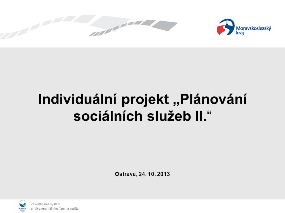 Zavedli jsme systém environmentálního řízení a auditu Zavedli jsme systém environmentálního řízení a auditu Individuální projekt „Plánování sociálních služeb II. Ostrava, 24.