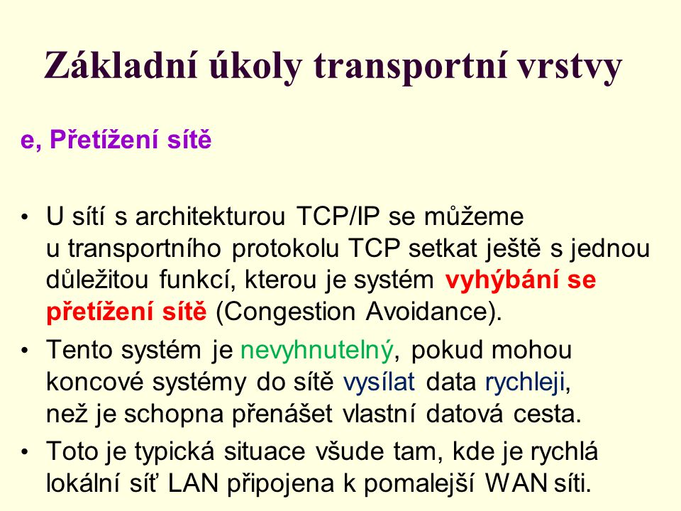 Základní úkoly transportní vrstvy e, Přetížení sítě U sítí s architekturou TCP/IP se můžeme u transportního protokolu TCP setkat ještě s jednou důležitou funkcí, kterou je systém vyhýbání se přetížení sítě (Congestion Avoidance).