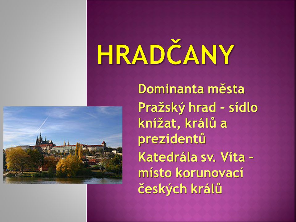 Dominanta města Pražský hrad – sídlo knížat, králů a prezidentů Katedrála sv.