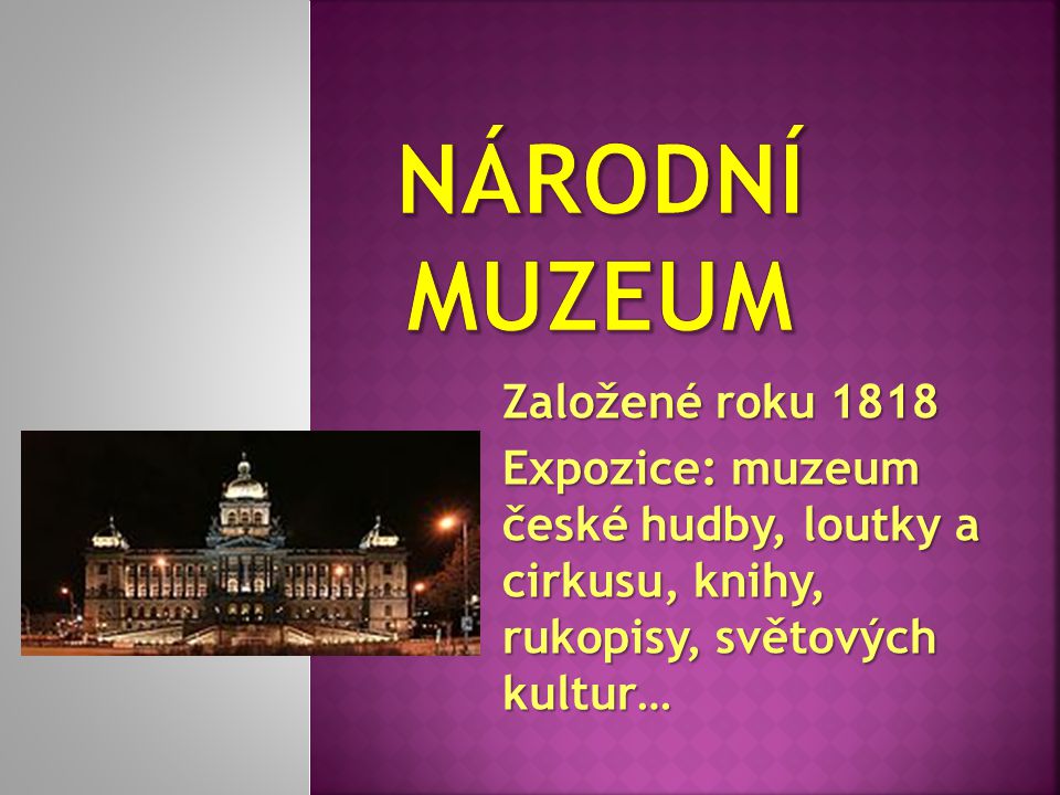Založené roku 1818 Expozice: muzeum české hudby, loutky a cirkusu, knihy, rukopisy, světových kultur…