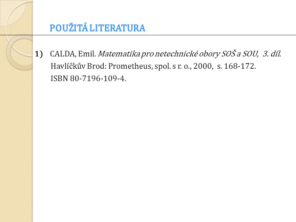 POUŽITÁ LITERATURA 1) CALDA, Emil. Matematika pro netechnické obory SOŠ a SOU, 3.