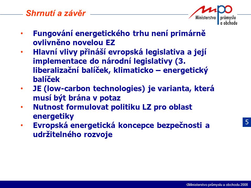  Ministerstvo průmyslu a obchodu 2008 Fungování energetického trhu není primárně ovlivněno novelou EZ Hlavní vlivy přináší evropská legislativa a její implementace do národní legislativy (3.
