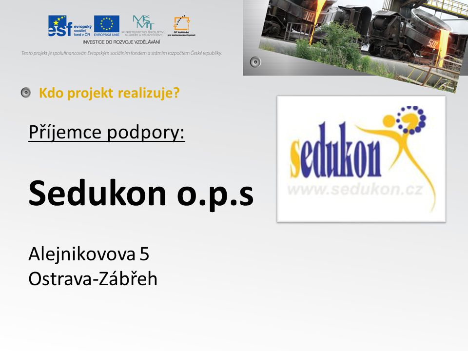 Příjemce podpory: Sedukon o.p.s Alejnikovova 5 Ostrava-Zábřeh Kdo projekt realizuje