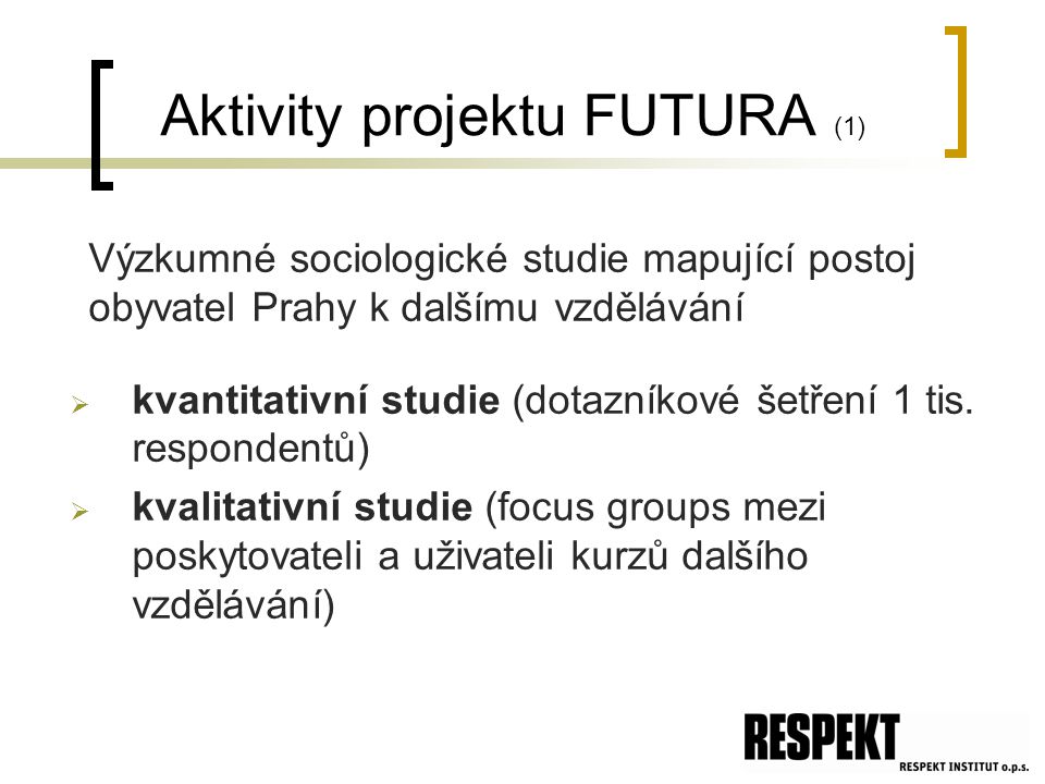 Aktivity projektu FUTURA (1) Výzkumné sociologické studie mapující postoj obyvatel Prahy k dalšímu vzdělávání  kvantitativní studie (dotazníkové šetření 1 tis.