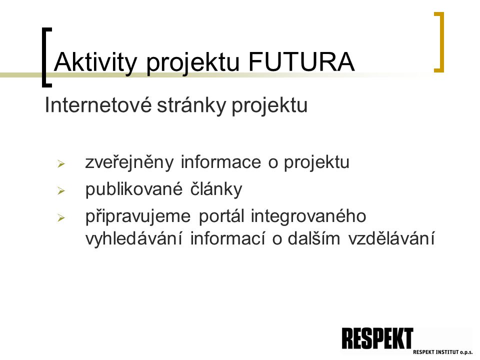 Aktivity projektu FUTURA  zveřejněny informace o projektu  publikované články  připravujeme portál integrovaného vyhledávání informací o dalším vzdělávání Internetové stránky projektu