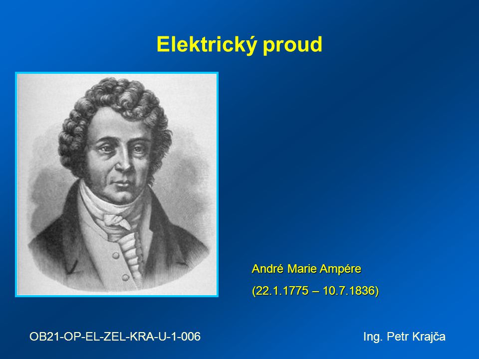 Elektrický proud André Marie Ampére ( – ) OB21-OP-EL-ZEL-KRA-U Ing.