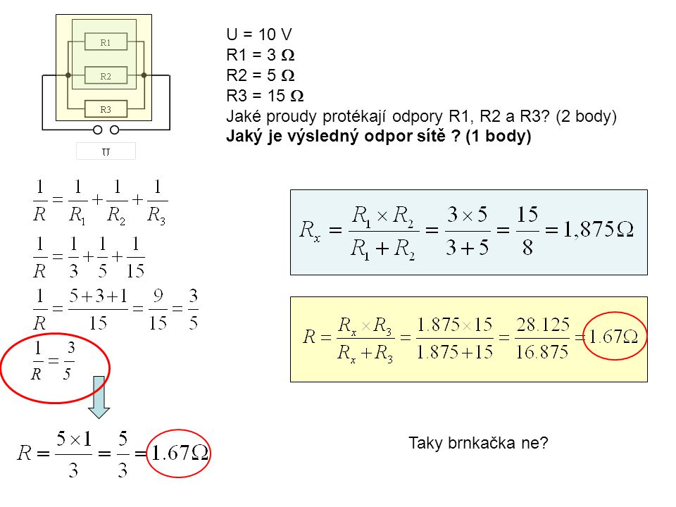 U = 10 V R1 = 3  R2 = 5  R3 = 15  Jaké proudy protékají odpory R1, R2 a R3.