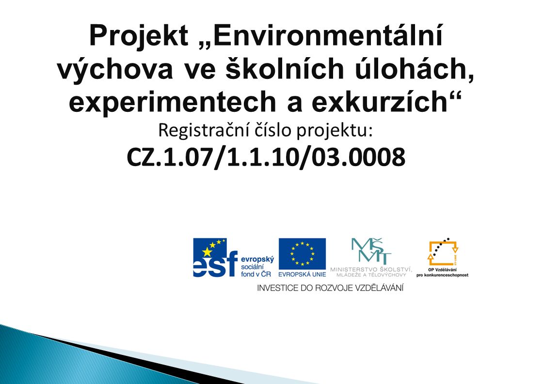 Projekt „Environmentální výchova ve školních úlohách, experimentech a exkurzích Registrační číslo projektu: CZ.1.07/1.1.10/