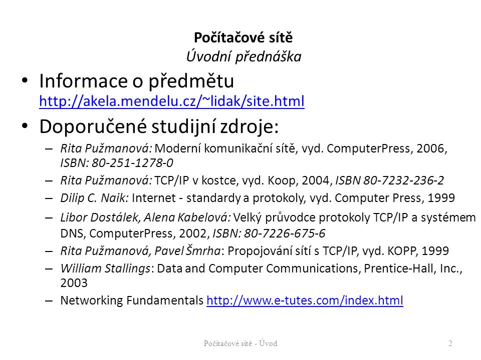 Počítačové sítě Úvodní přednáška Informace o předmětu     Doporučené studijní zdroje: – Rita Pužmanová: Moderní komunikační sítě, vyd.