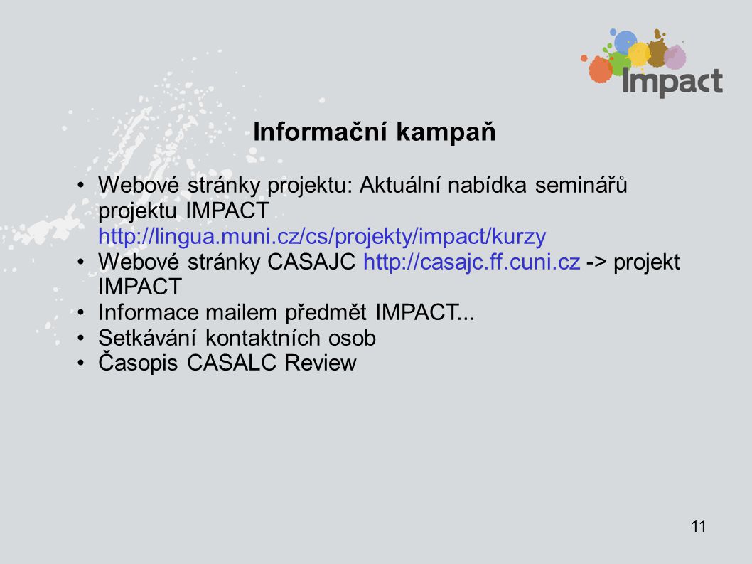 11 Informační kampaň Webové stránky projektu: Aktuální nabídka seminářů projektu IMPACT   Webové stránky CASAJC   -> projekt IMPACT Informace mailem předmět IMPACT...