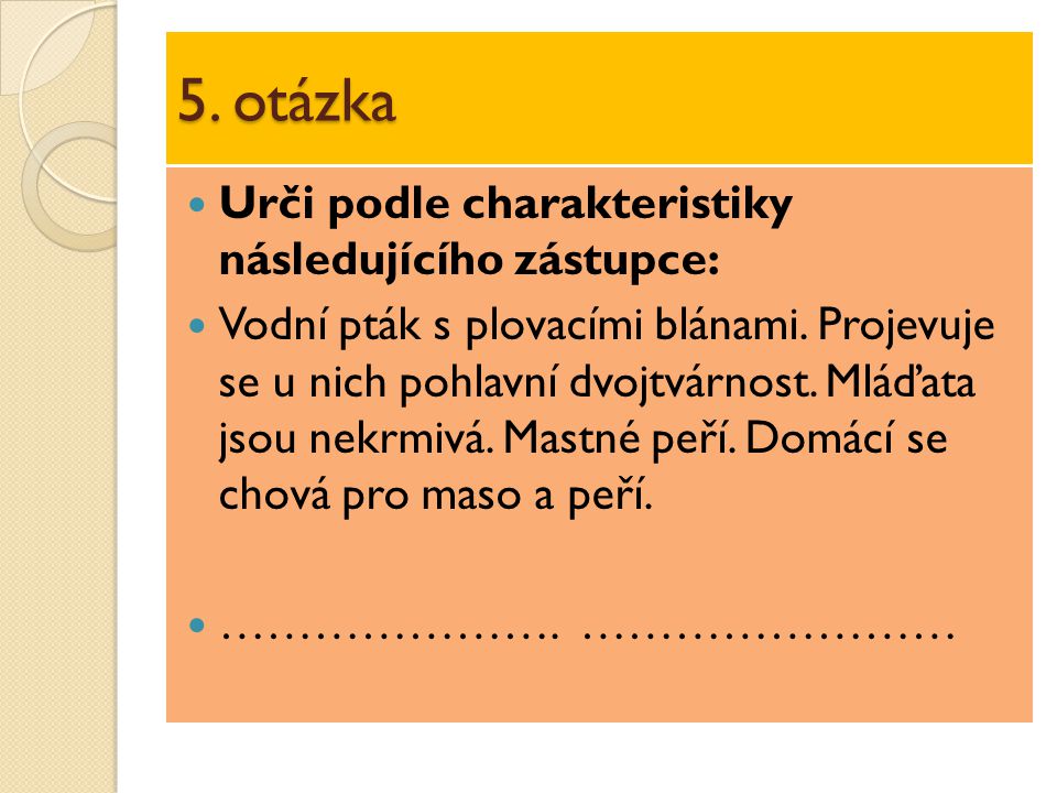 5. otázka Urči podle charakteristiky následujícího zástupce: Vodní pták s plovacími blánami.