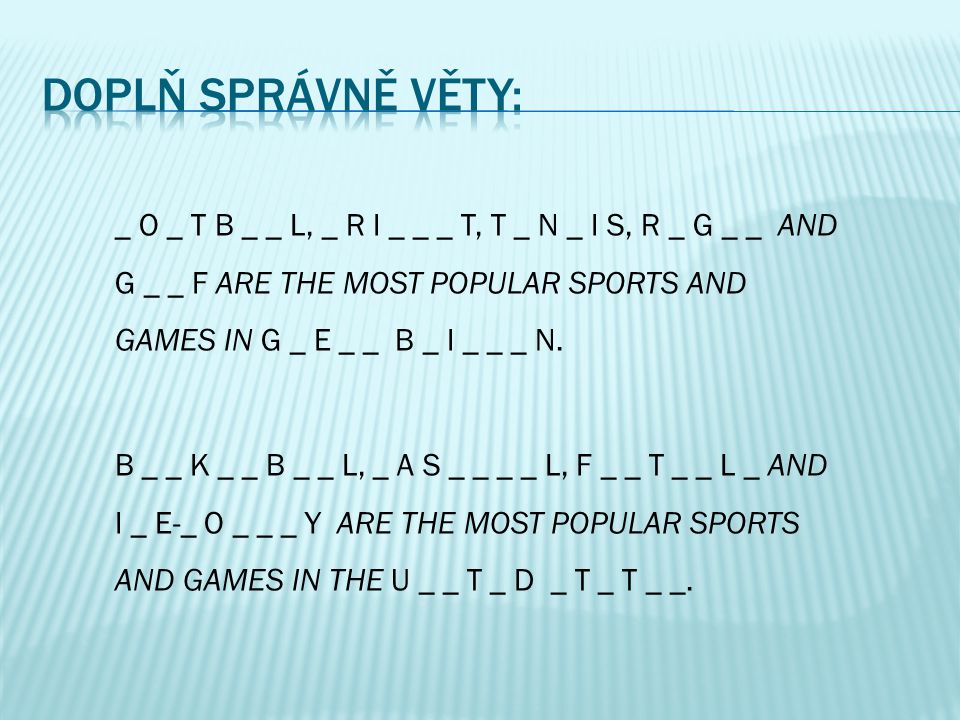 _ O _ T B _ _ L, _ R I _ _ _ T, T _ N _ I S, R _ G _ _ AND G _ _ F ARE THE MOST POPULAR SPORTS AND GAMES IN G _ E _ _ B _ I _ _ _ N.