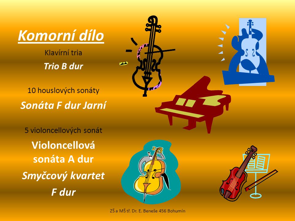 Komorní dílo Klavírní tria Trio B dur 10 houslových sonáty Sonáta F dur Jarní 5 violoncellových sonát Violoncellová sonáta A dur Smyčcový kvartet F dur ZŠ a MŠ tř.