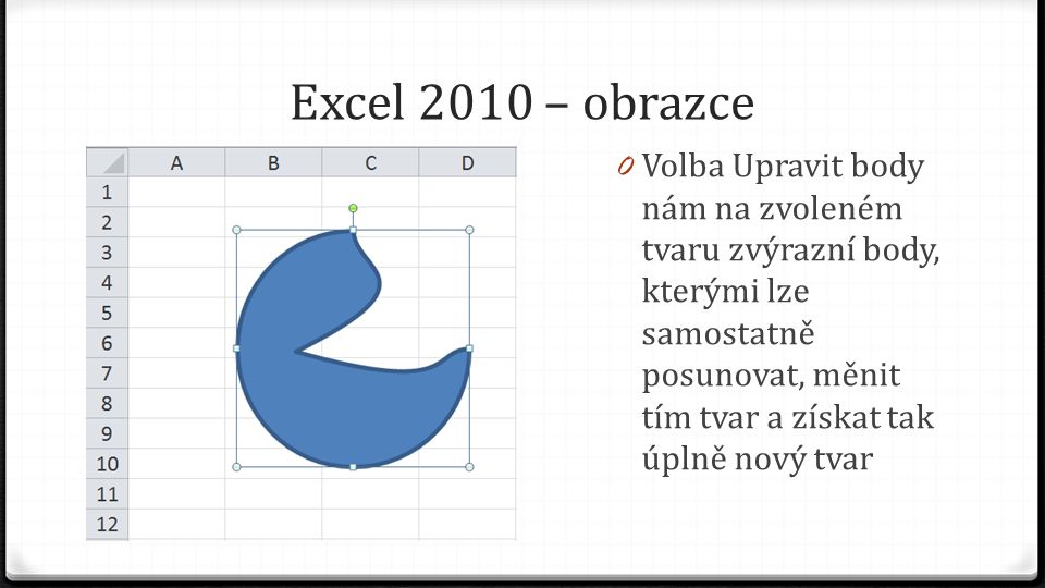 Excel 2010 – obrazce 0 Volba Upravit body nám na zvoleném tvaru zvýrazní body, kterými lze samostatně posunovat, měnit tím tvar a získat tak úplně nový tvar