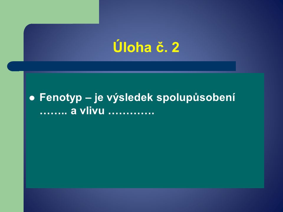 Úloha č. 2 Fenotyp – je výsledek spolupůsobení …….. a vlivu ………….