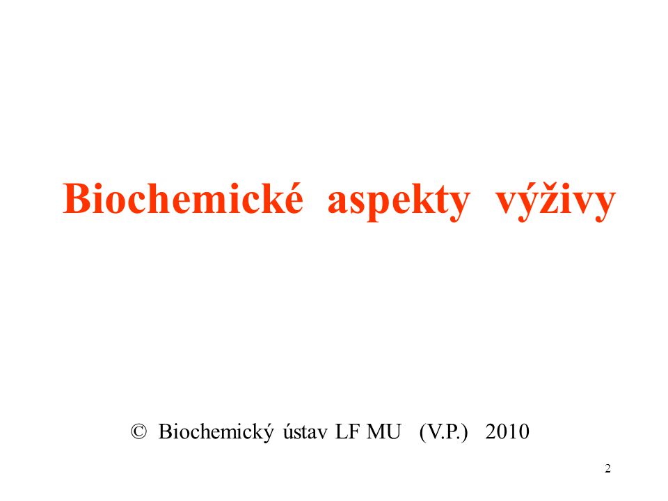 2 Biochemické aspekty výživy © Biochemický ústav LF MU (V.P.) 2010